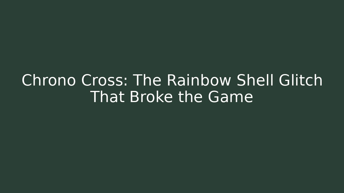 Chrono Cross: The Rainbow Shell Glitch That Broke the Game - Create More Assets