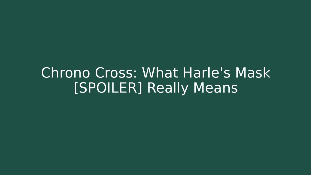 Chrono Cross: What Harle's Mask [SPOILER] Really Means