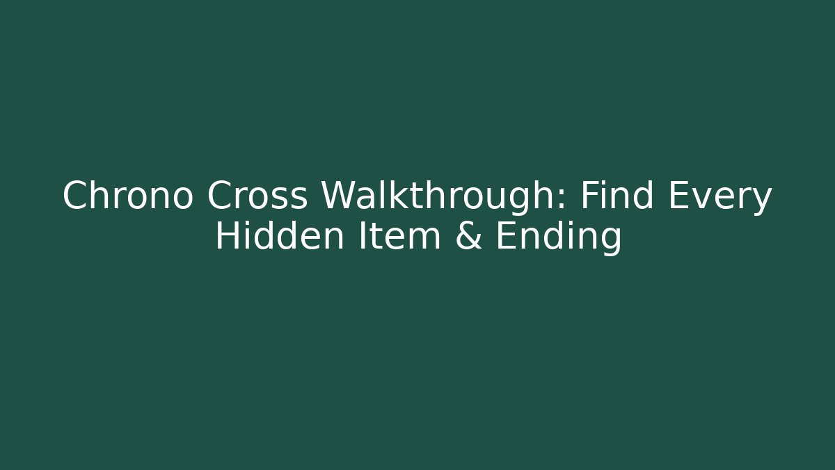 Chrono Cross Walkthrough: Find Every Hidden Item & Ending