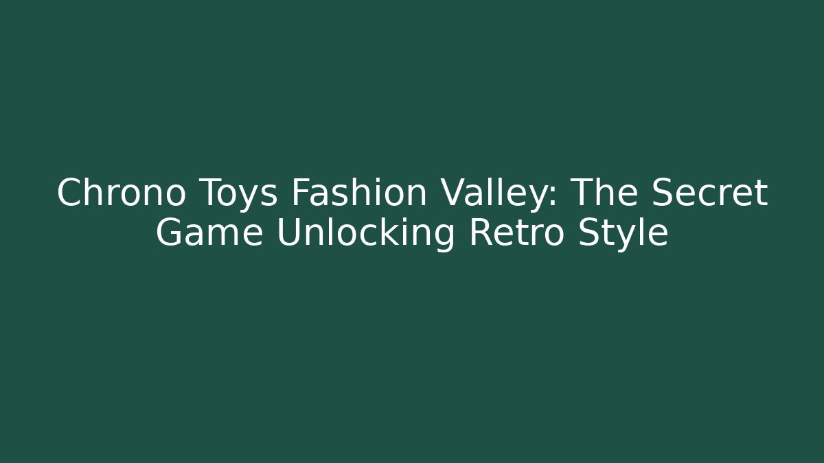 Chrono Toys Fashion Valley: The Secret Game Unlocking Retro Style