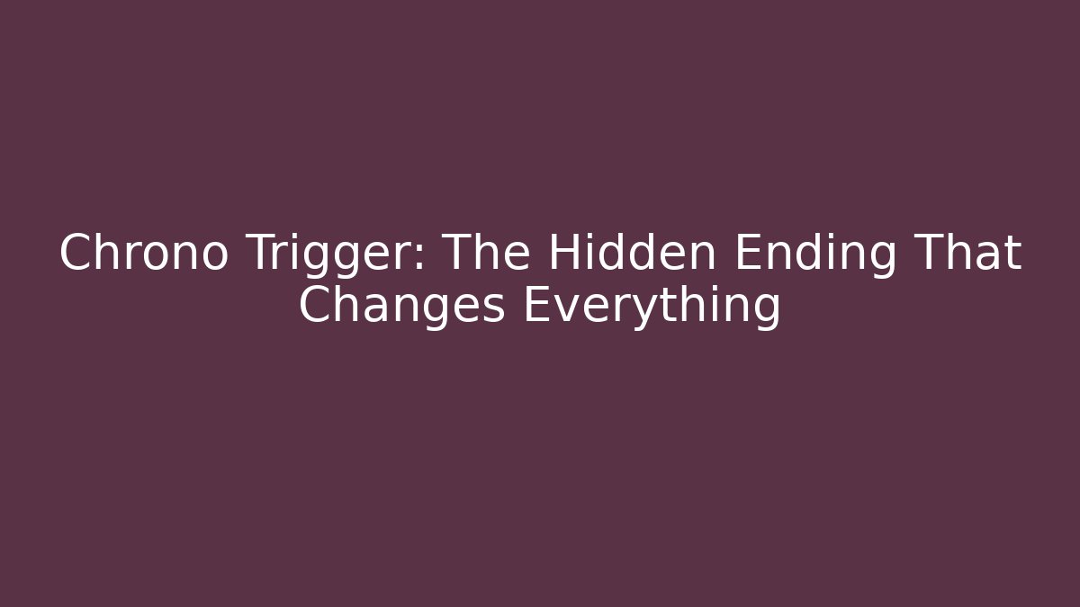 Chrono Trigger: The Hidden Ending That Changes Everything - Create More Assets