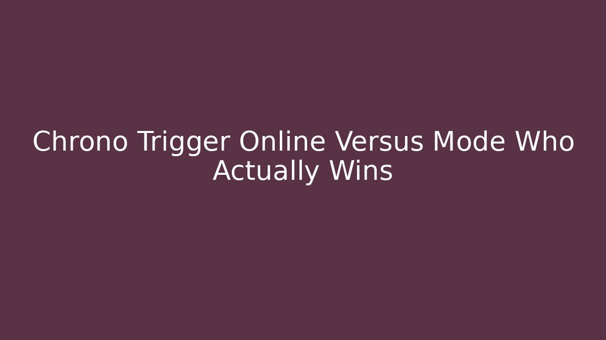 Chrono Trigger Online Versus Mode Who Actually Wins