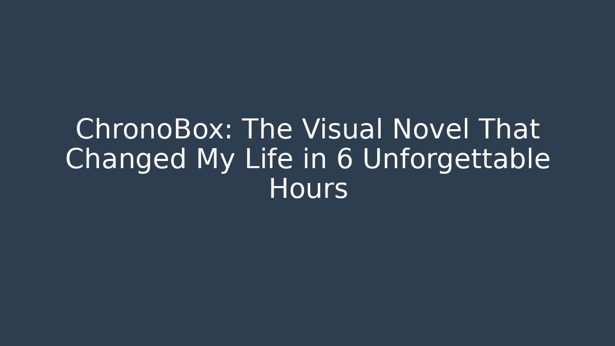 ChronoBox: The Visual Novel That Changed My Life in 6 Unforgettable Hours