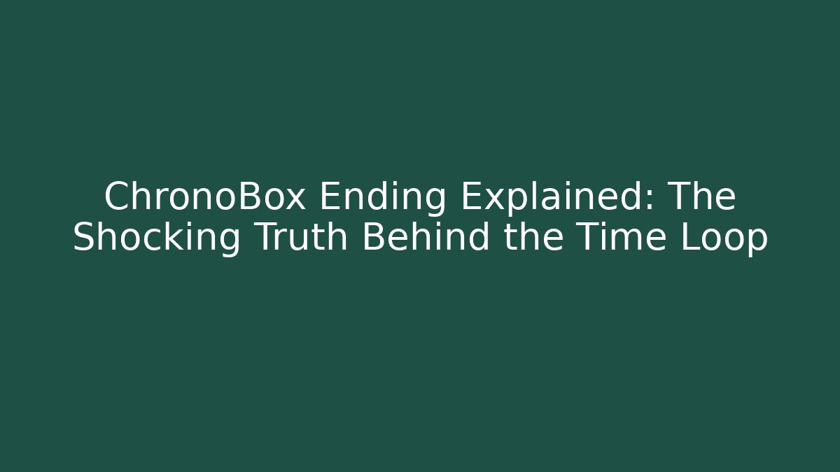 ChronoBox Ending Explained: The Shocking Truth Behind the Time Loop - Create More Assets