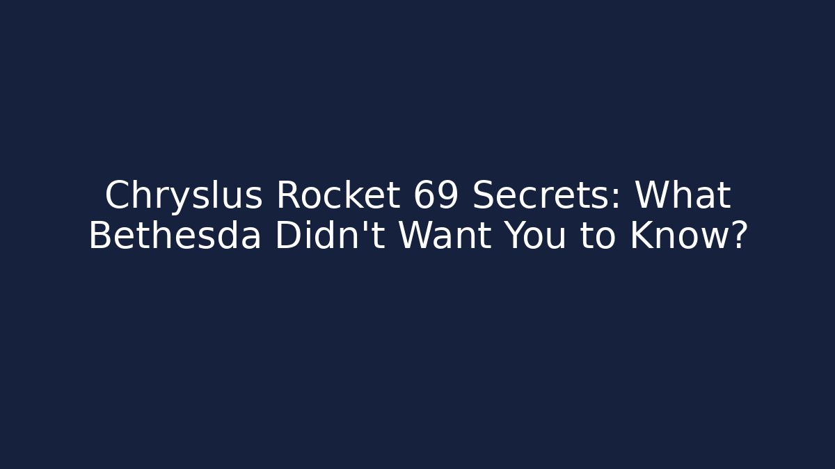 Chryslus Rocket 69 Secrets: What Bethesda Didn't Want You to Know?