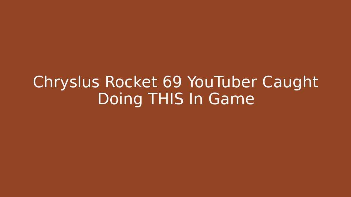Chryslus Rocket 69 YouTuber Caught Doing THIS In Game - Create More Assets