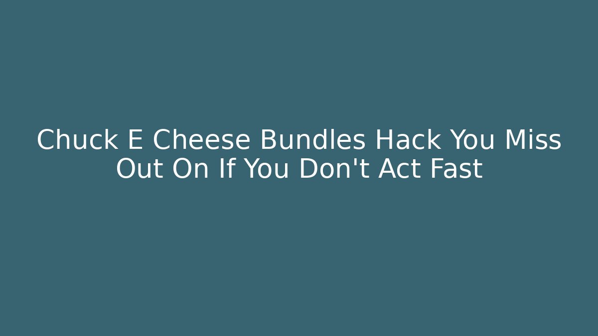 Chuck E Cheese Bundles Hack You Miss Out On If You Don't Act Fast