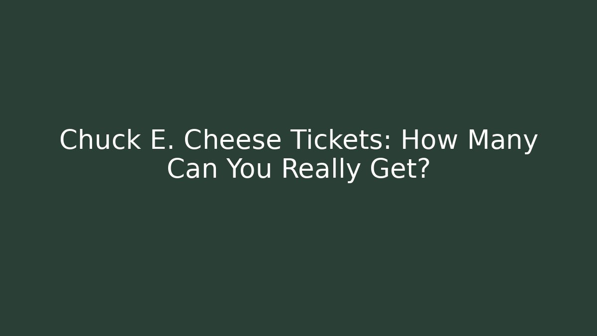 Chuck E. Cheese Tickets: How Many Can You Really Get? - Create More Assets