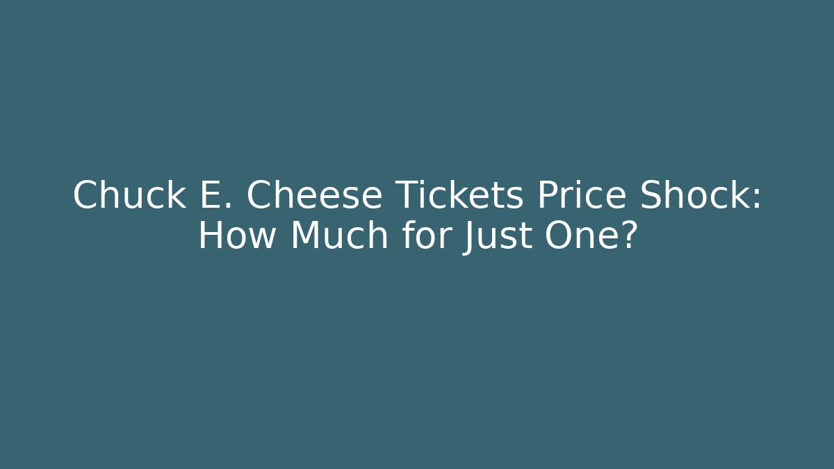 Chuck E. Cheese Tickets Price Shock: How Much for Just One?