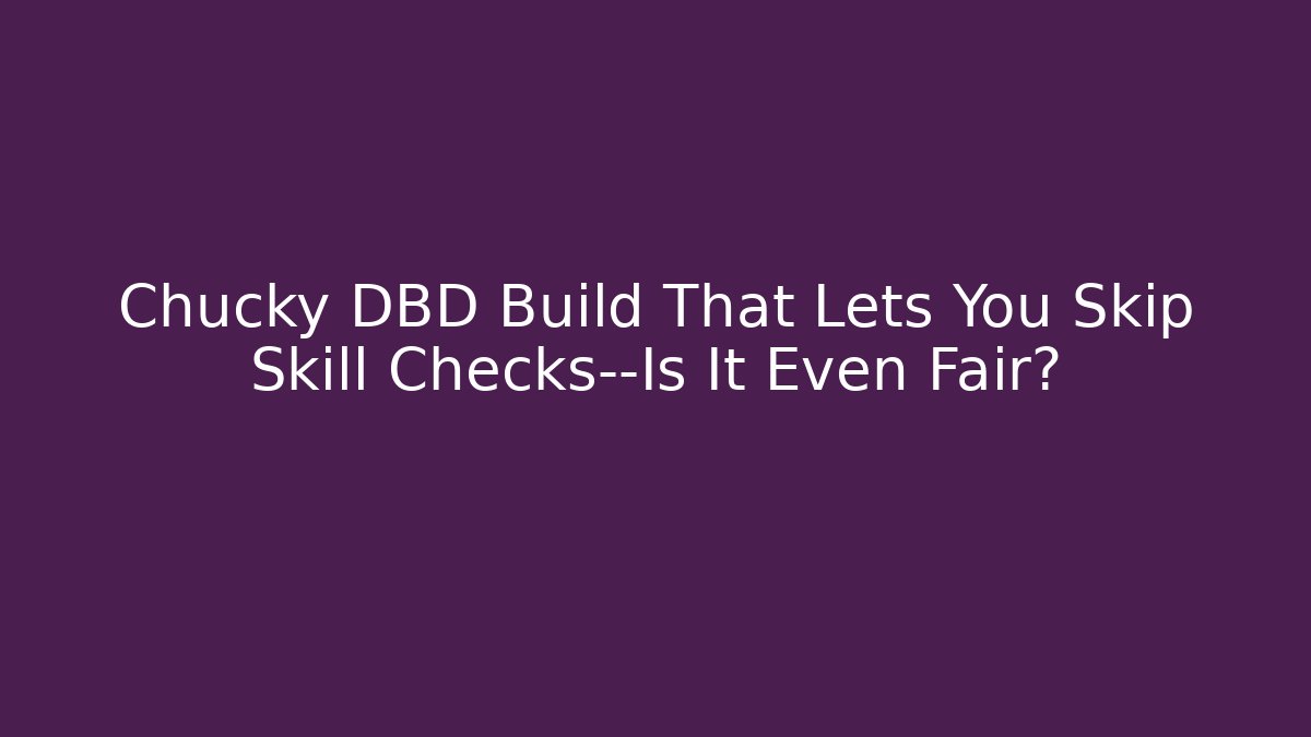 Chucky DBD Build That Lets You Skip Skill Checks—Is It Even Fair?