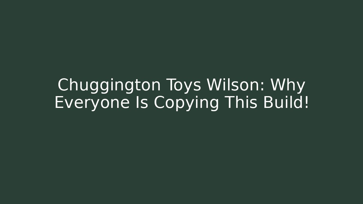 Chuggington Toys Wilson: Why Everyone Is Copying This Build!