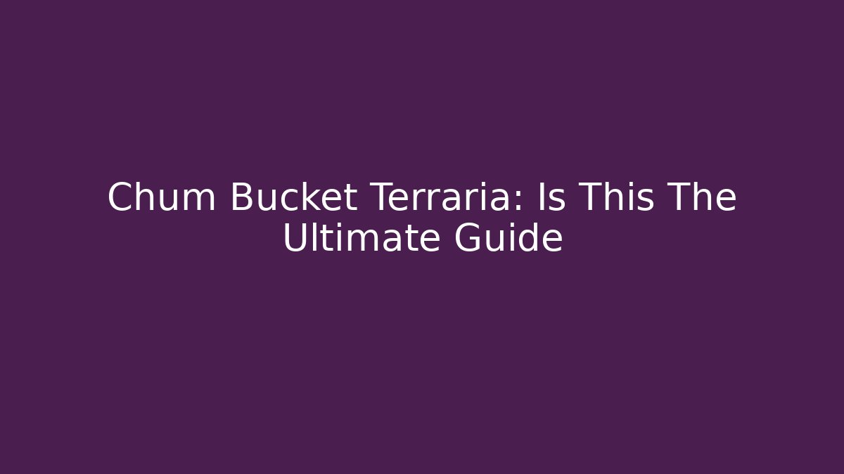 Chum Bucket Terraria: Is This The Ultimate Guide