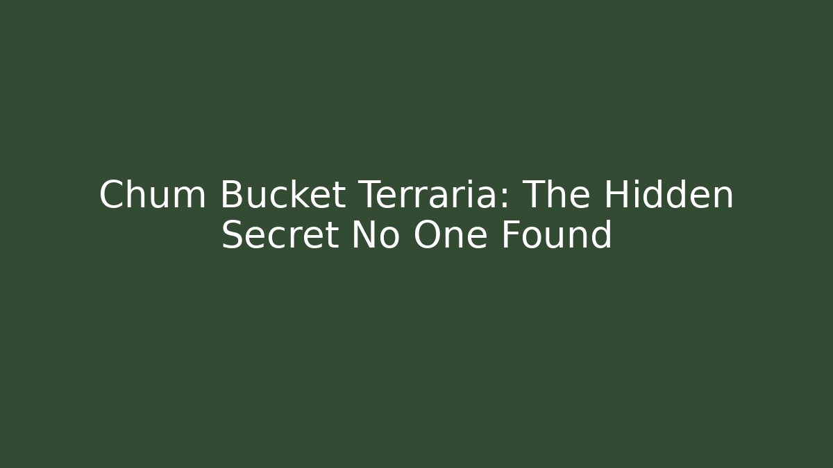 Chum Bucket Terraria: The Hidden Secret No One Found