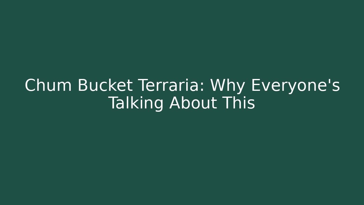 Chum Bucket Terraria: Why Everyone's Talking About This