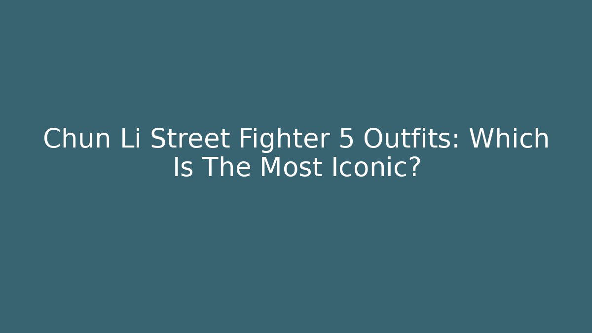 Chun Li Street Fighter 5 Outfits: Which Is The Most Iconic?