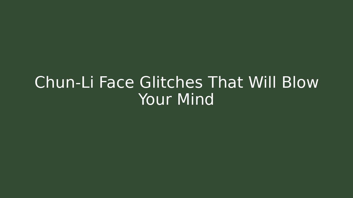 Chun-Li Face Glitches That Will Blow Your Mind