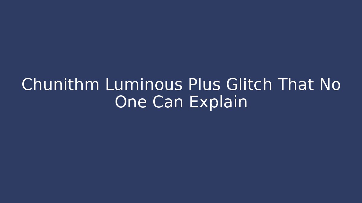 Chunithm Luminous Plus Glitch That No One Can Explain - Create More Assets