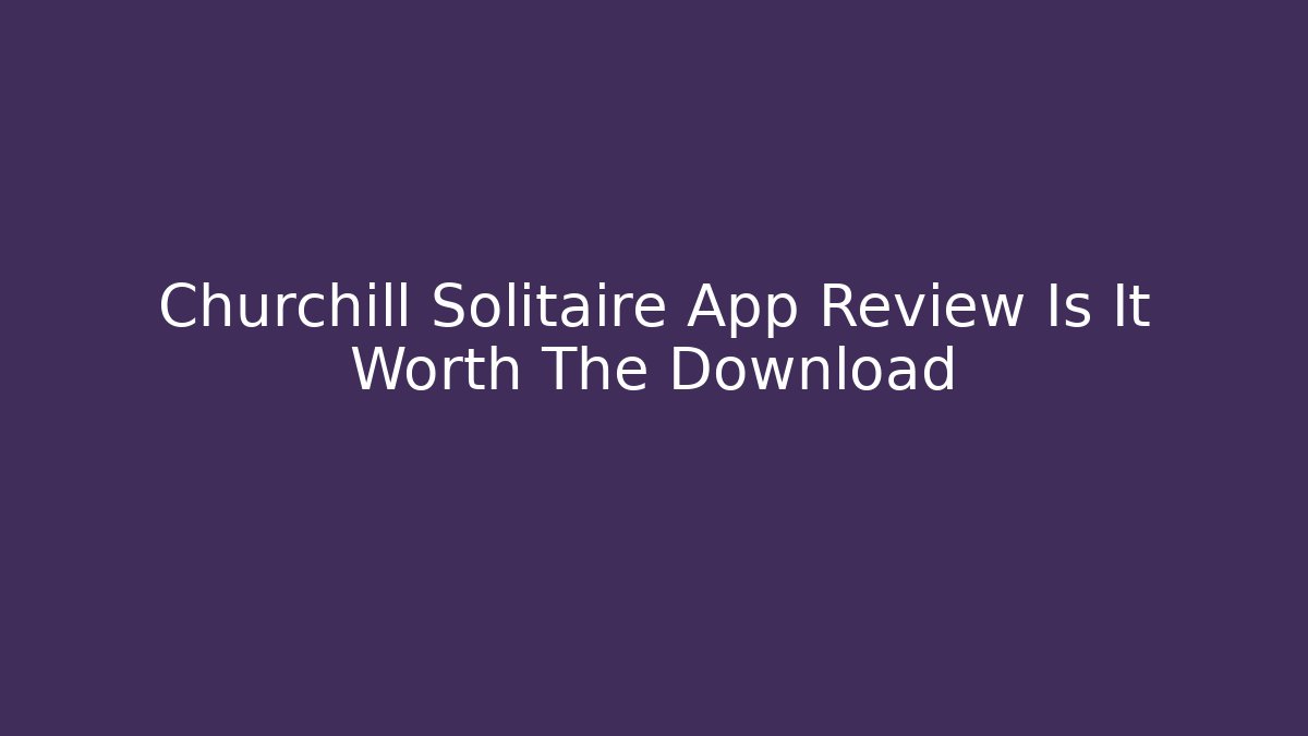Churchill Solitaire App Review Is It Worth The Download