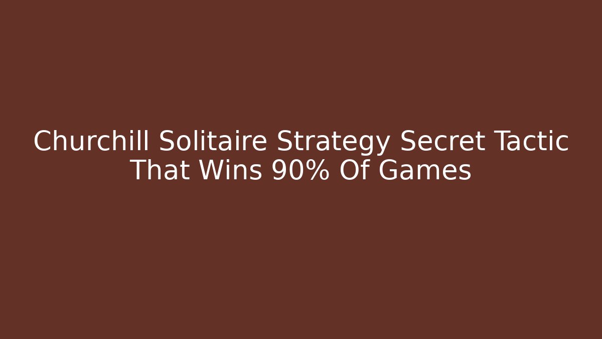 Churchill Solitaire Strategy Secret Tactic That Wins 90% Of Games