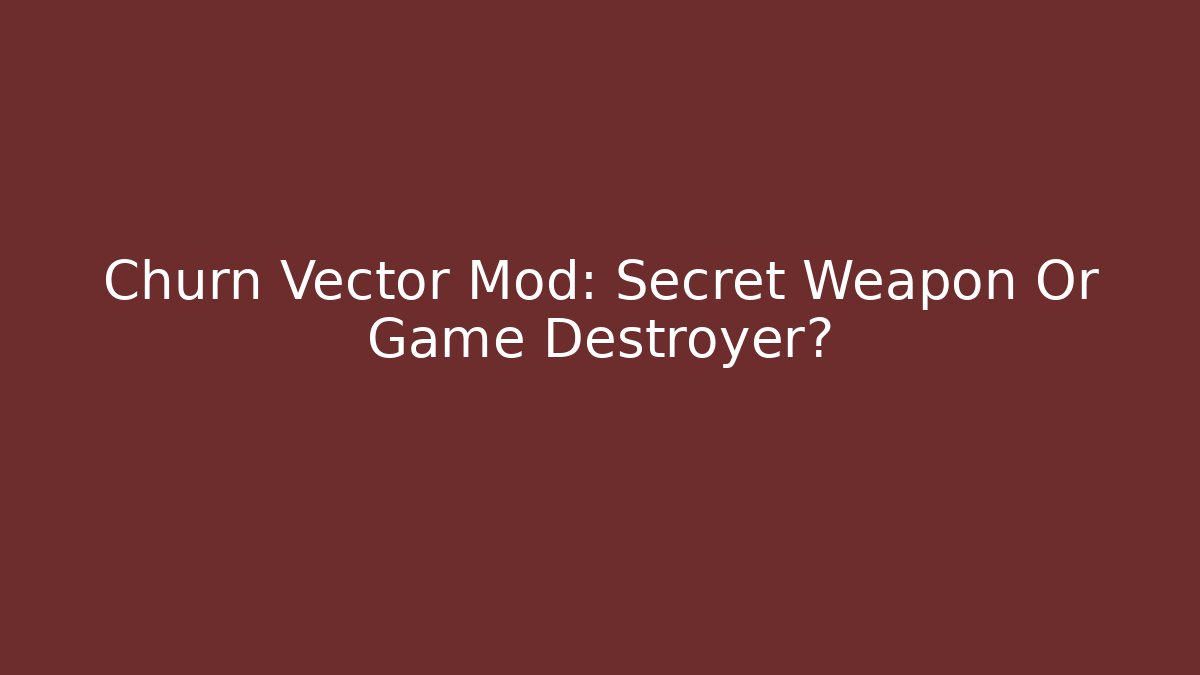 Churn Vector Mod: Secret Weapon Or Game Destroyer?