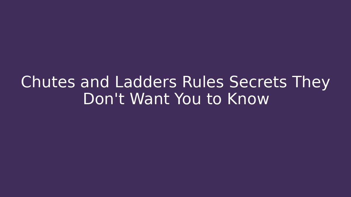 Chutes and Ladders Rules Secrets They Don’t Want You to Know