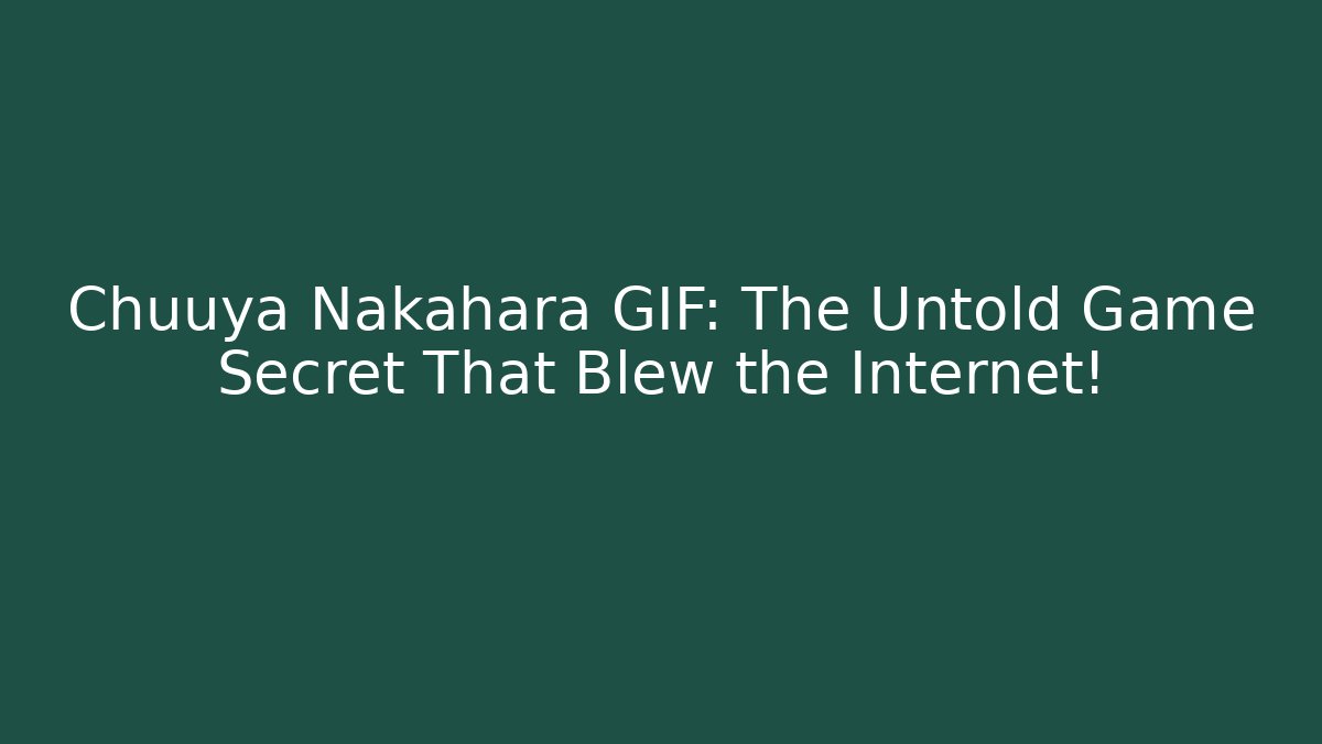 Chuuya Nakahara GIF: The Untold Game Secret That Blew the Internet!