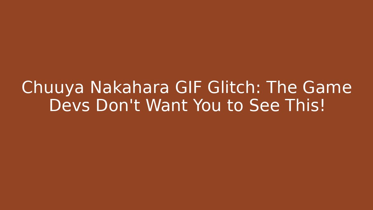 Chuuya Nakahara GIF Glitch: The Game Devs Don't Want You to See This!
