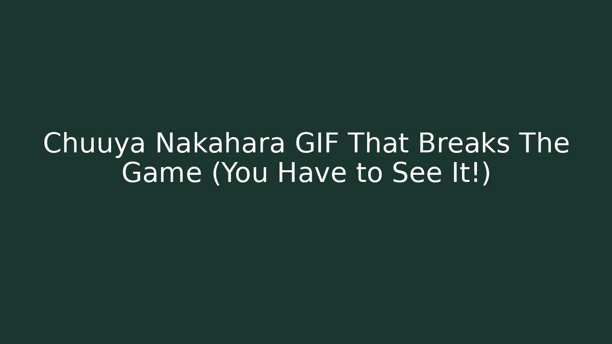 Chuuya Nakahara GIF That Breaks The Game (You Have to See It!)