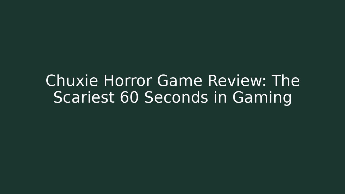 Chuxie Horror Game Review: The Scariest 60 Seconds in Gaming