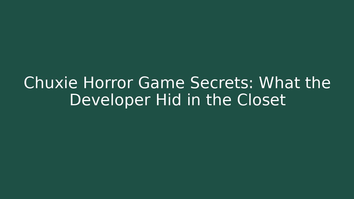 Chuxie Horror Game Secrets: What the Developer Hid in the Closet