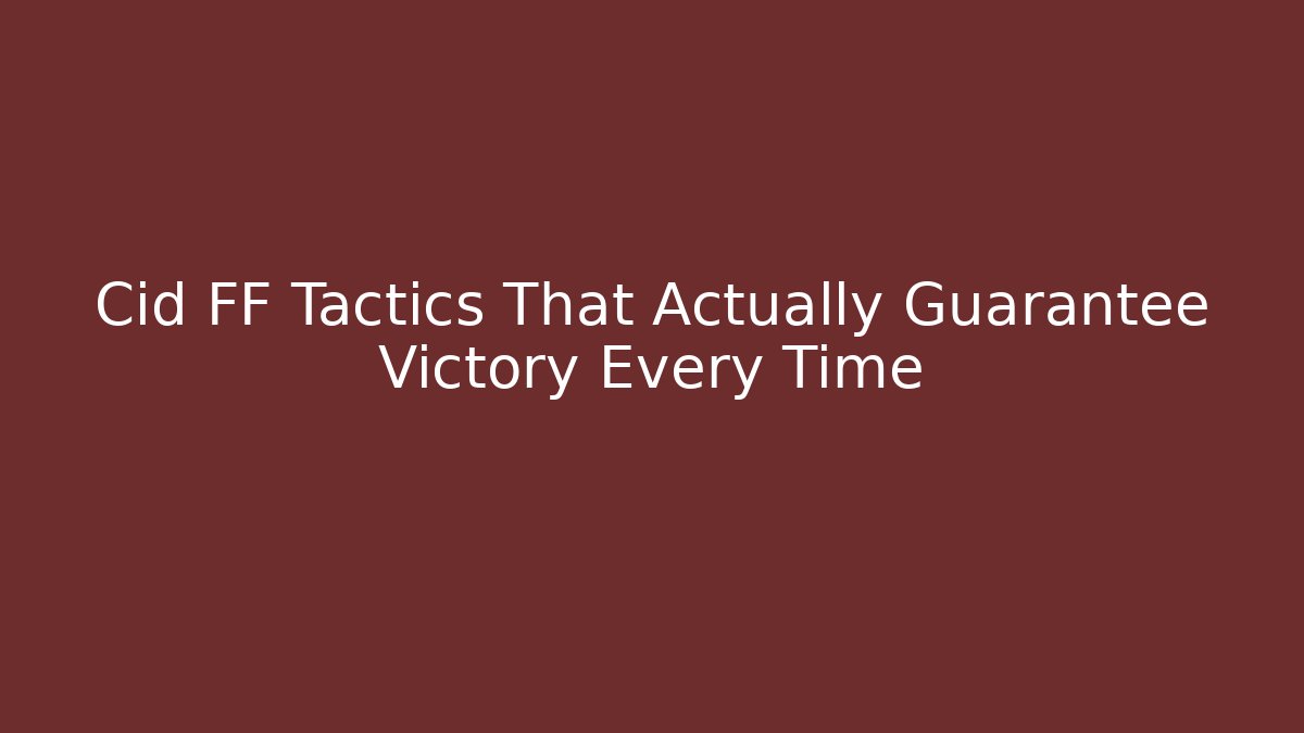 Cid FF Tactics That Actually Guarantee Victory Every Time - Create More Assets