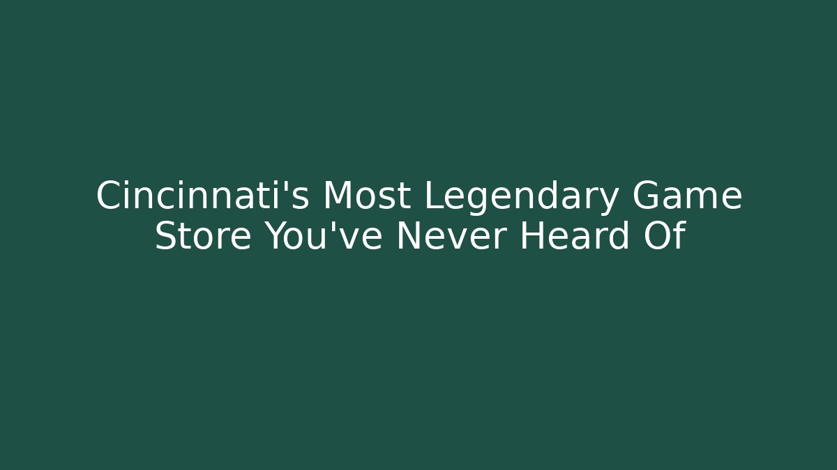 Cincinnati's Most Legendary Game Store You've Never Heard Of