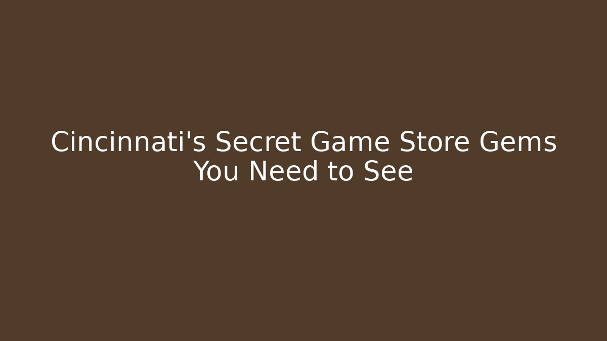 Cincinnati's Secret Game Store Gems You Need to See