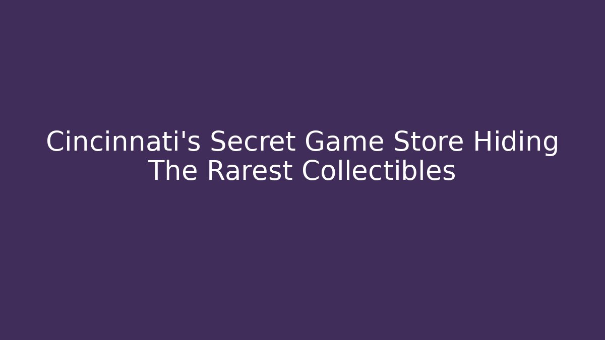 Cincinnati's Secret Game Store Hiding The Rarest Collectibles