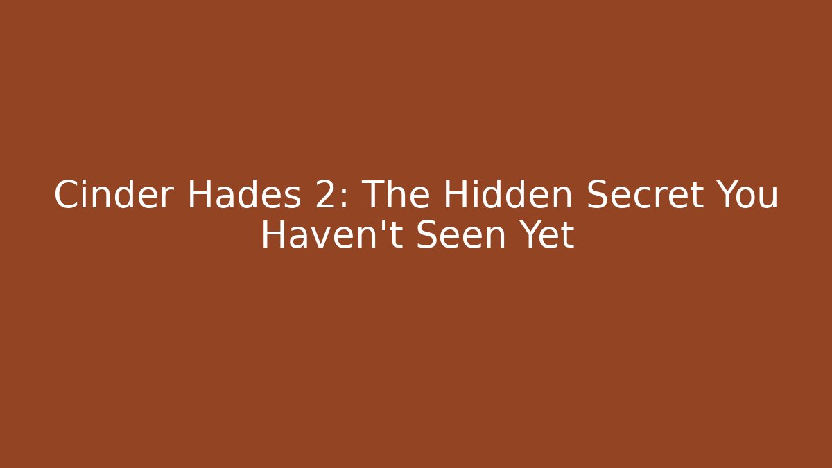 Cinder Hades 2: The Hidden Secret You Haven’t Seen Yet