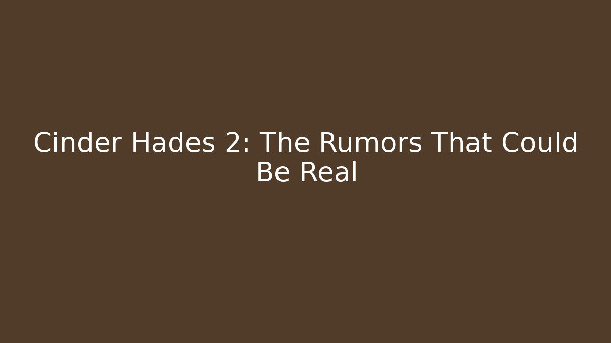 Cinder Hades 2: The Rumors That Could Be Real