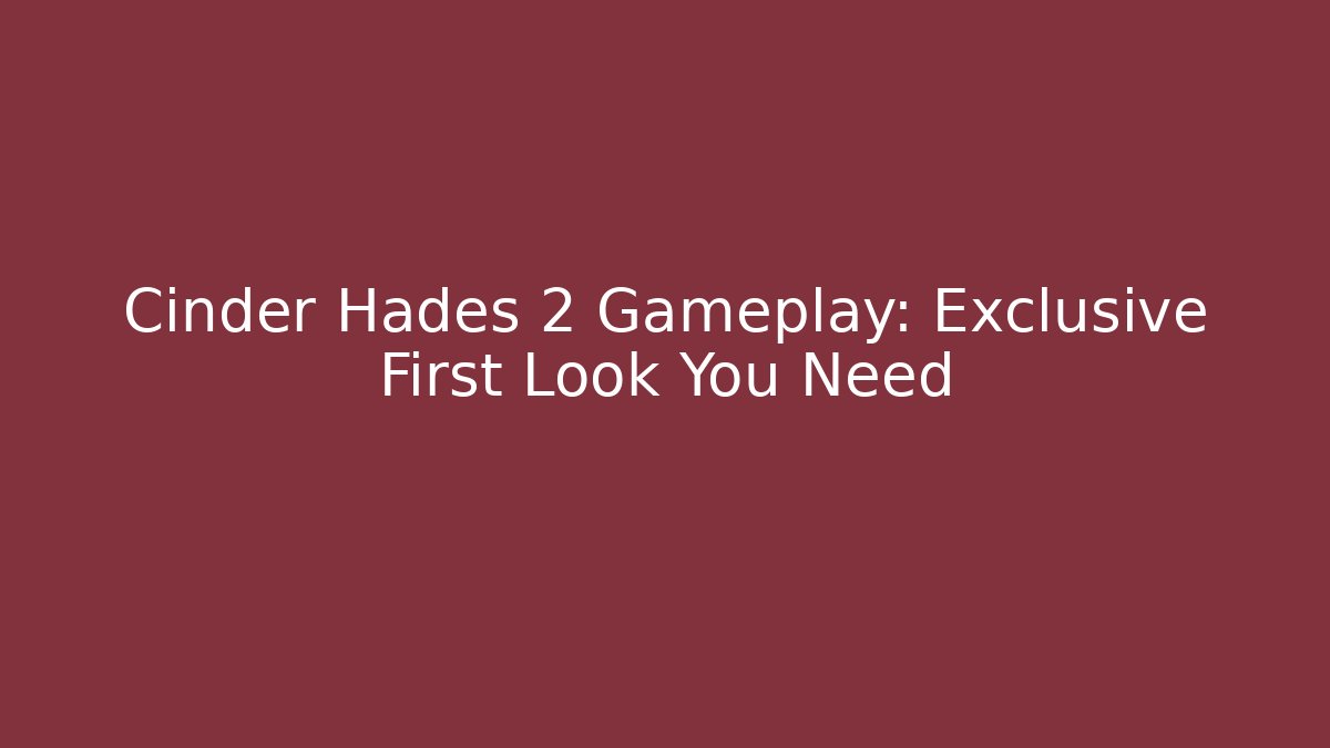Cinder Hades 2 Gameplay: Exclusive First Look You Need - Create More Assets