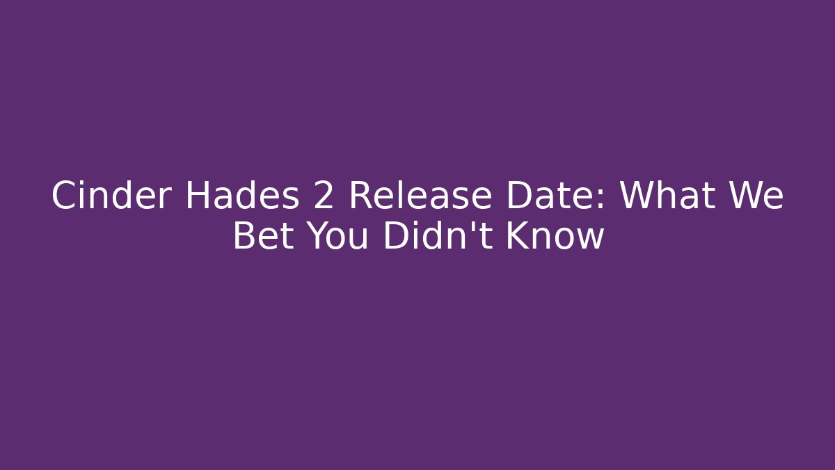 Cinder Hades 2 Release Date: What We Bet You Didn’t Know