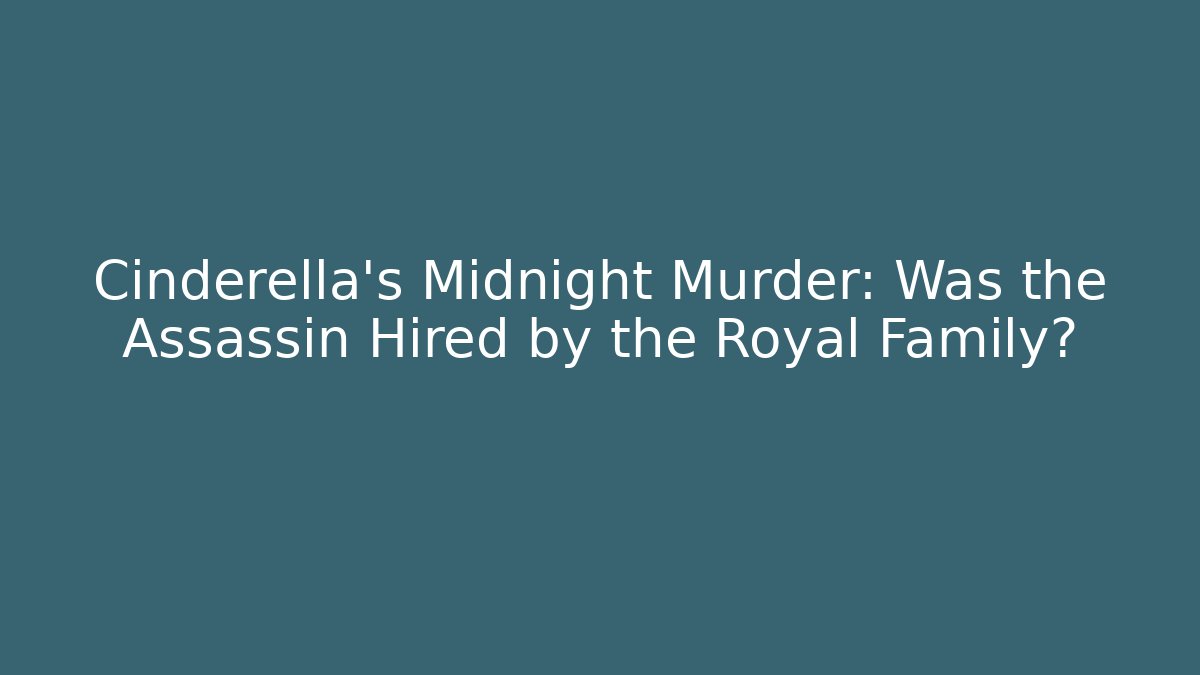 Cinderella's Midnight Murder: Was the Assassin Hired by the Royal Family?