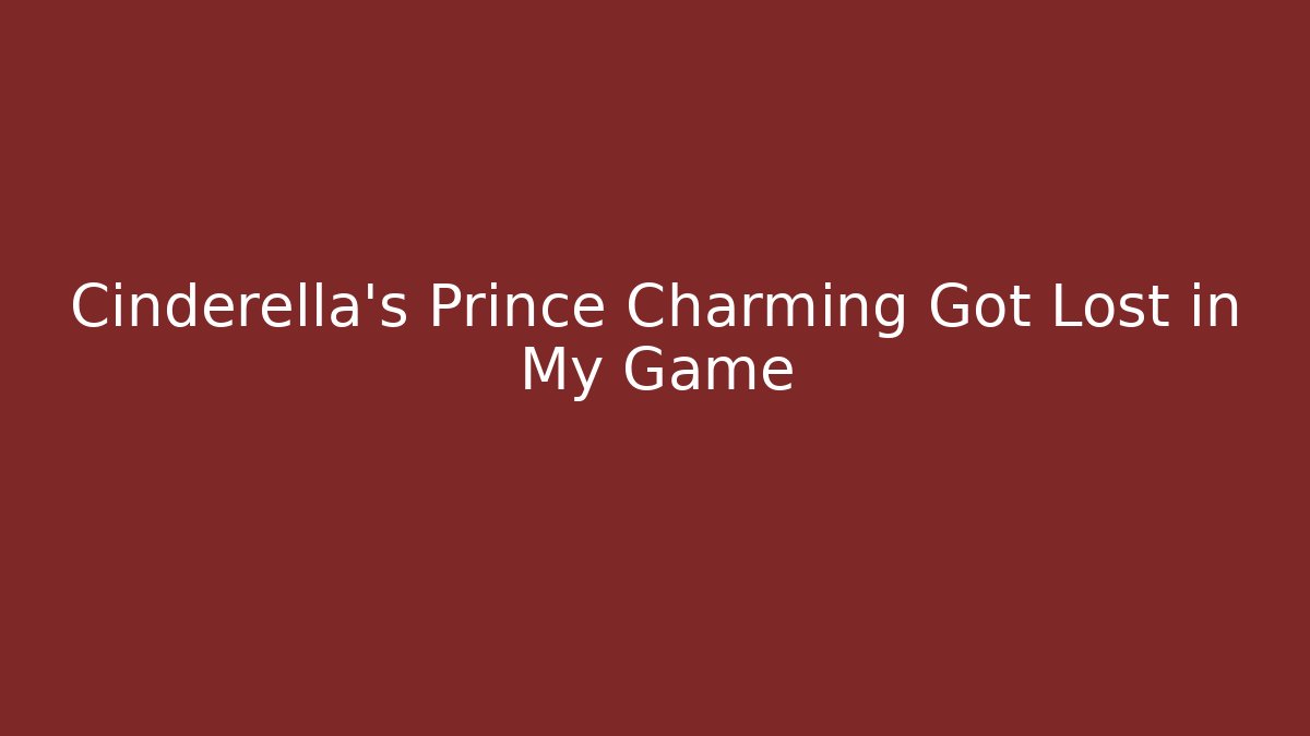 Cinderella's Prince Charming Got Lost in My Game - Create More Assets