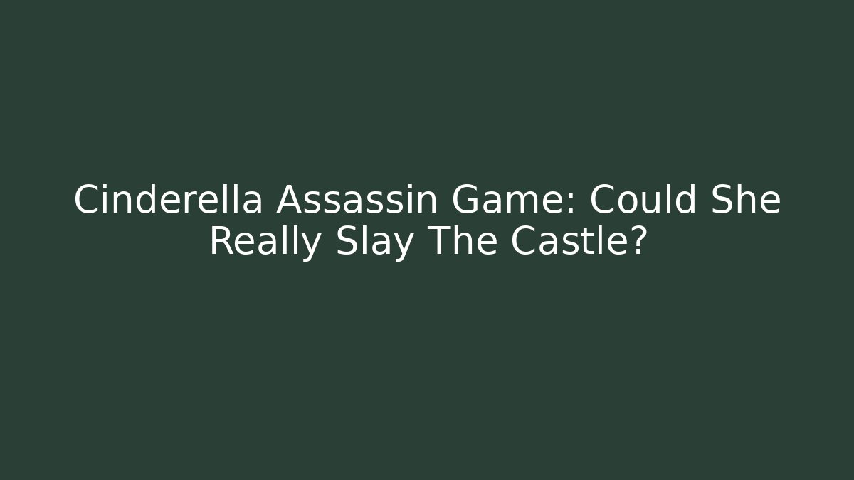 Cinderella Assassin Game: Could She Really Slay The Castle?