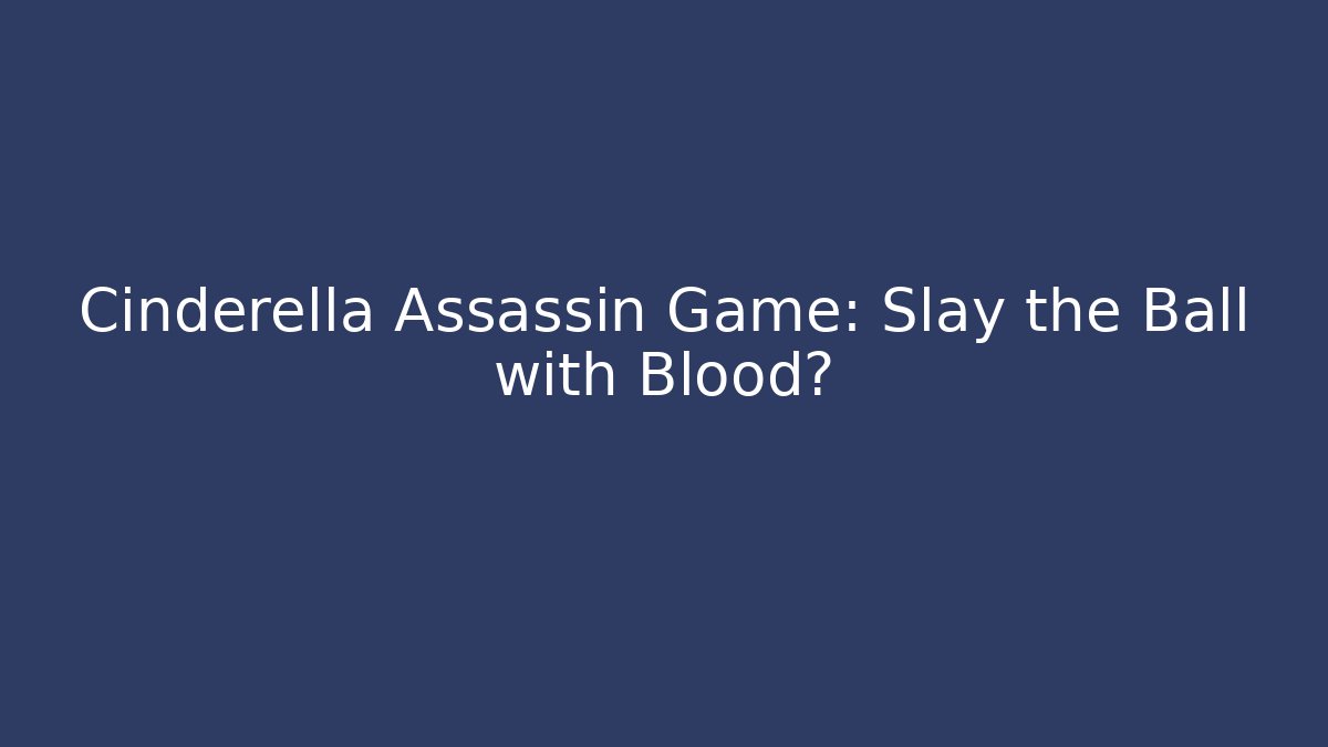 Cinderella Assassin Game: Slay the Ball with Blood?