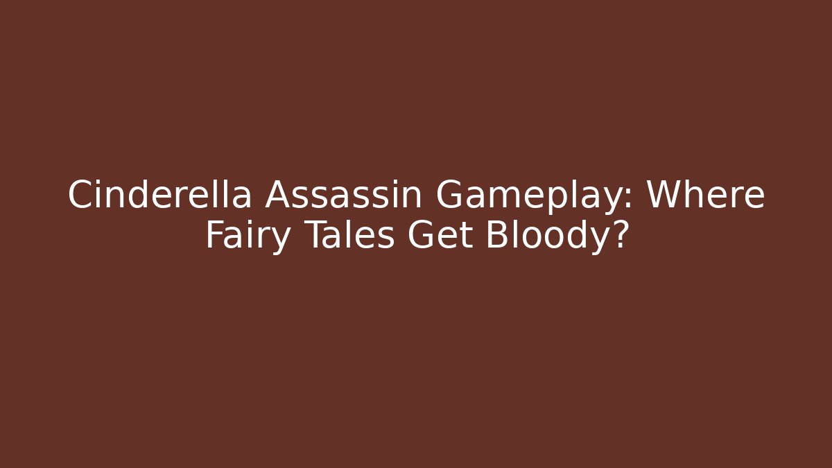 Cinderella Assassin Gameplay: Where Fairy Tales Get Bloody刃