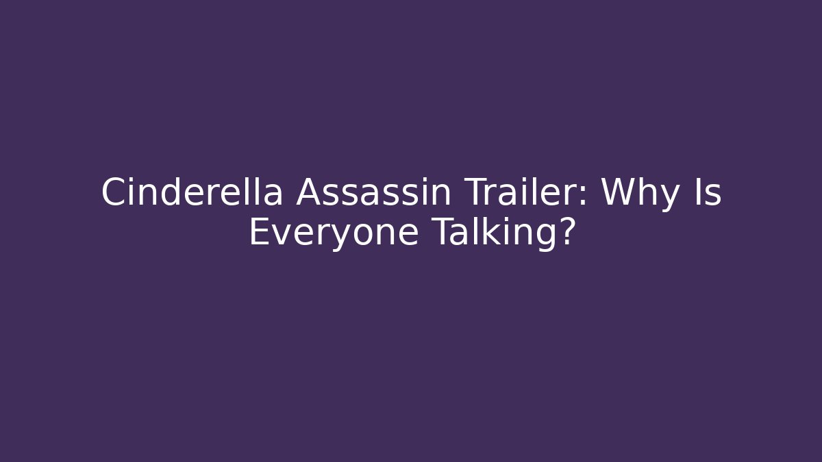 Cinderella Assassin Trailer: Why Is Everyone Talking? - Create More Assets
