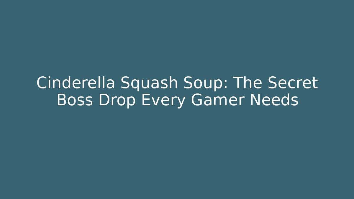 Cinderella Squash Soup: The Secret Boss Drop Every Gamer Needs