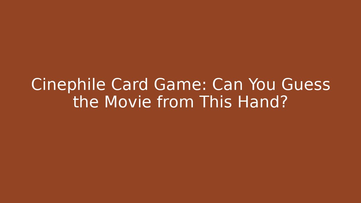 Cinephile Card Game: Can You Guess the Movie from This Hand?