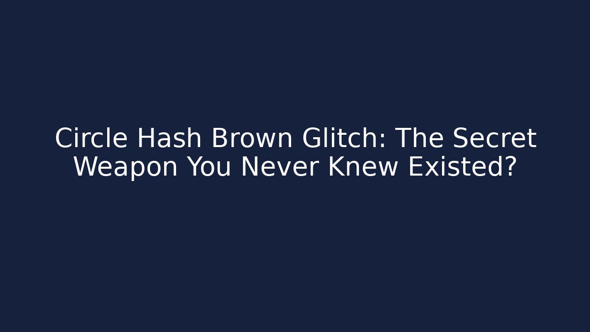 Circle Hash Brown Glitch: The Secret Weapon You Never Knew Existed?