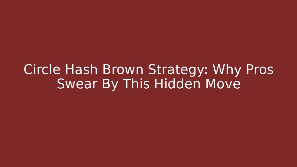 Circle Hash Brown Strategy: Why Pros Swear By This Hidden Move