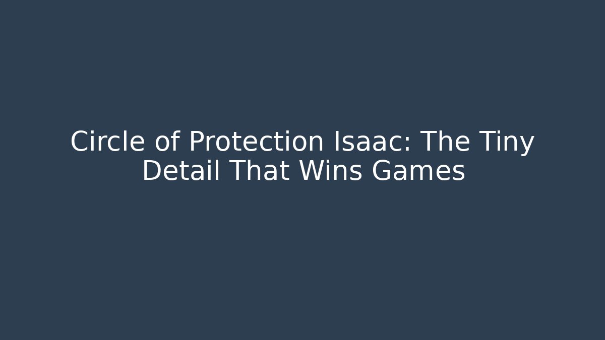 Circle of Protection Isaac: The Tiny Detail That Wins Games