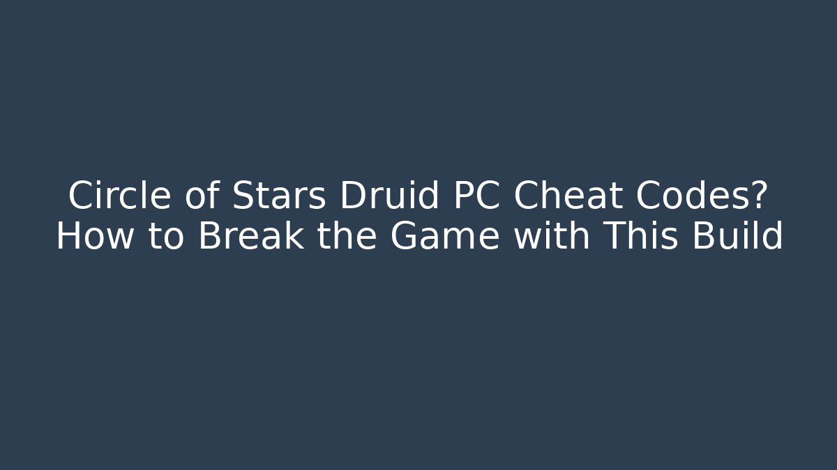 Circle of Stars Druid PC Cheat Codes? How to Break the Game with This Build